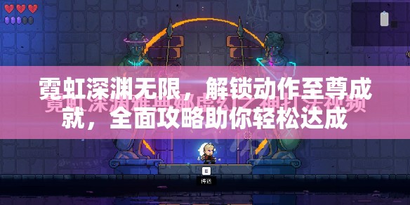 霓虹深渊无限，解锁动作至尊成就，全面攻略助你轻松达成