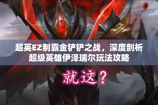 超英EZ制霸金铲铲之战，深度剖析超级英雄伊泽瑞尔玩法攻略