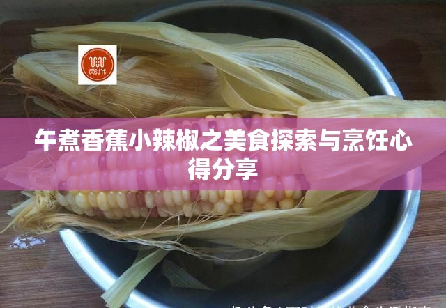 午煮香蕉小辣椒之美食探索与烹饪心得分享