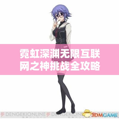 霓虹深渊无限互联网之神挑战全攻略，揭秘高输出制胜之道与技巧
