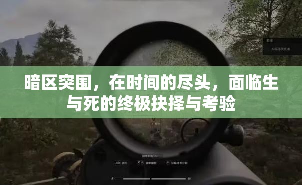 暗区突围，在时间的尽头，面临生与死的终极抉择与考验