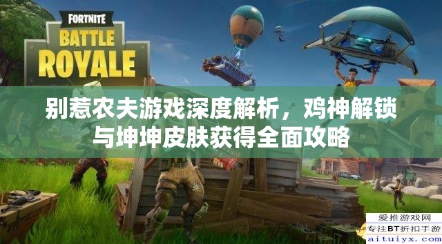 别惹农夫游戏深度解析，鸡神解锁与坤坤皮肤获得全面攻略