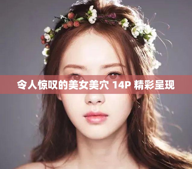 令人惊叹的美女美穴 14P 精彩呈现