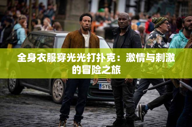 全身衣服穿光光打扑克：激情与刺激的冒险之旅