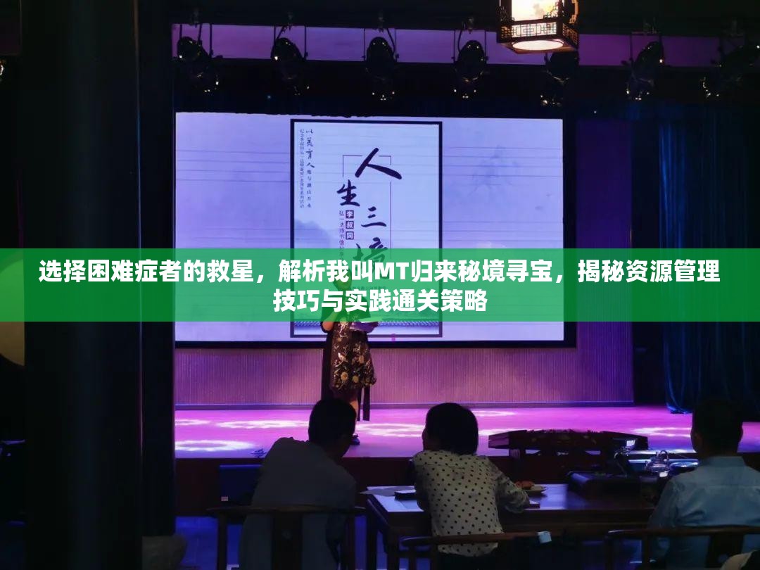 选择困难症者的救星，解析我叫MT归来秘境寻宝，揭秘资源管理技巧与实践通关策略