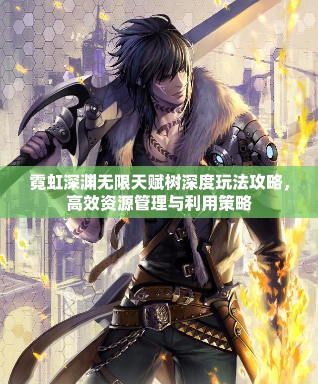 霓虹深渊无限天赋树深度玩法攻略，高效资源管理与利用策略
