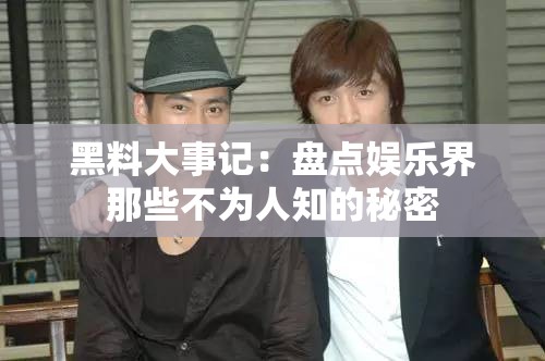 黑料大事记：盘点娱乐界那些不为人知的秘密