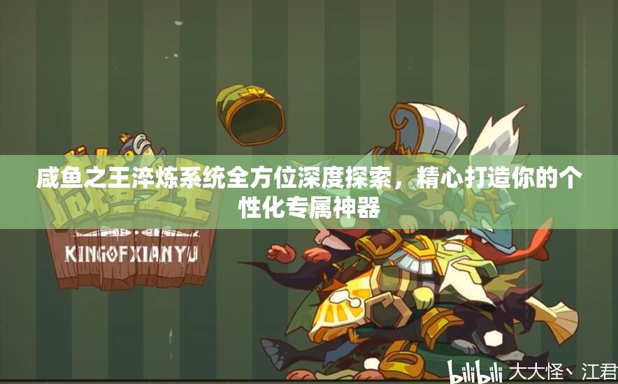 咸鱼之王淬炼系统全方位深度探索，精心打造你的个性化专属神器
