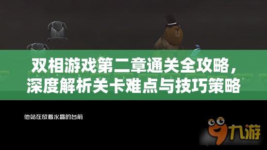 双相游戏第二章通关全攻略，深度解析关卡难点与技巧策略