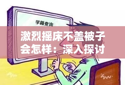 激烈摇床不盖被子会怎样：深入探讨可能的后果与风险