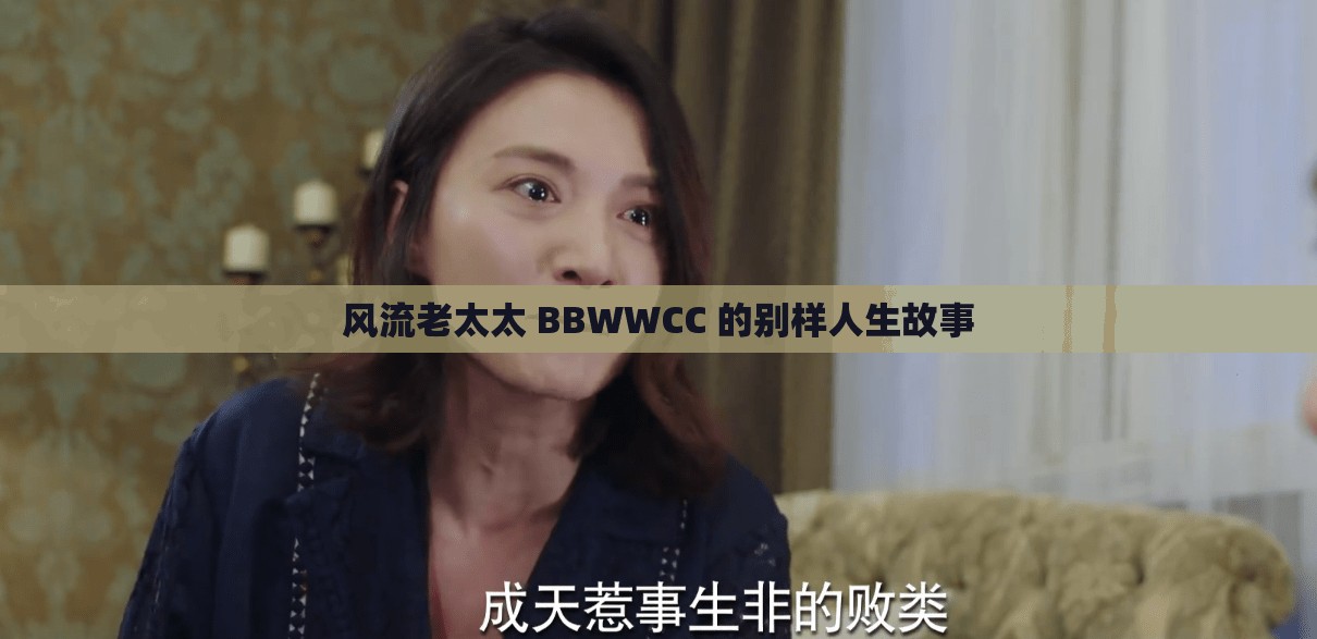 风流老太太 BBWWCC 的别样人生故事