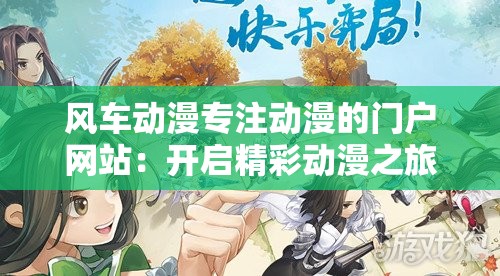 风车动漫专注动漫的门户网站：开启精彩动漫之旅