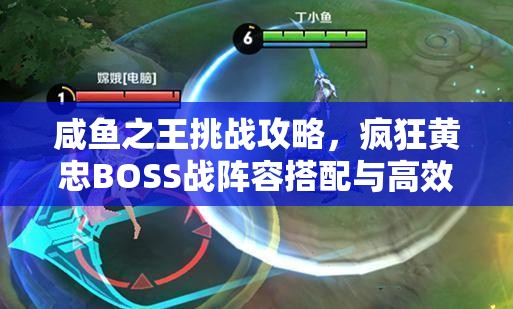 咸鱼之王挑战攻略，疯狂黄忠BOSS战阵容搭配与高效战术深度解析