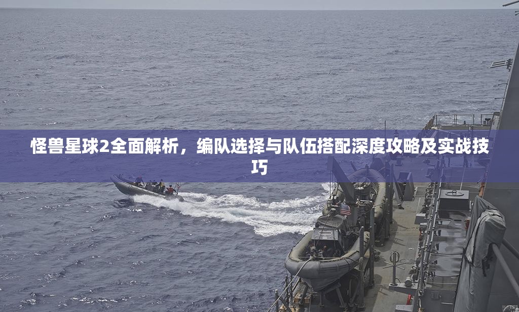 怪兽星球2全面解析，编队选择与队伍搭配深度攻略及实战技巧