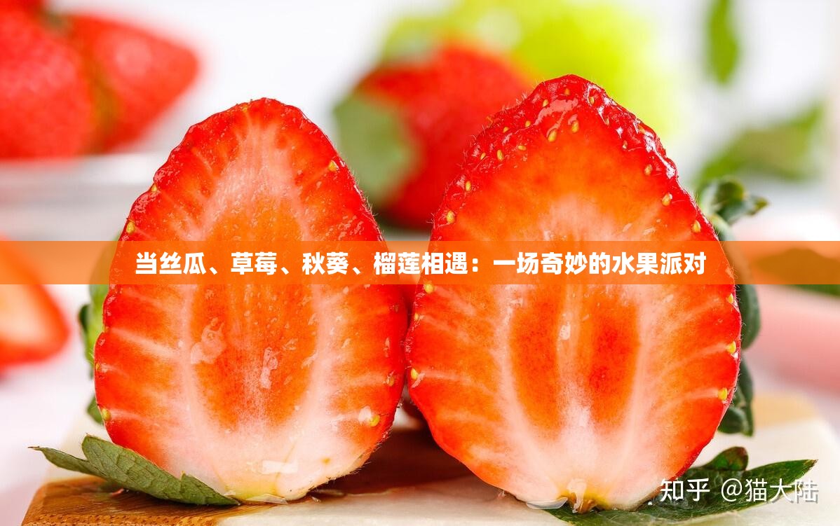 当丝瓜、草莓、秋葵、榴莲相遇：一场奇妙的水果派对