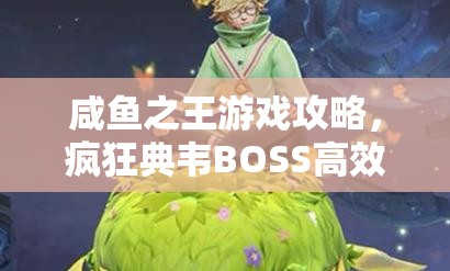 咸鱼之王游戏攻略，疯狂典韦BOSS高效打法深度解析，策略技巧助你一路畅通无阻轻松过关