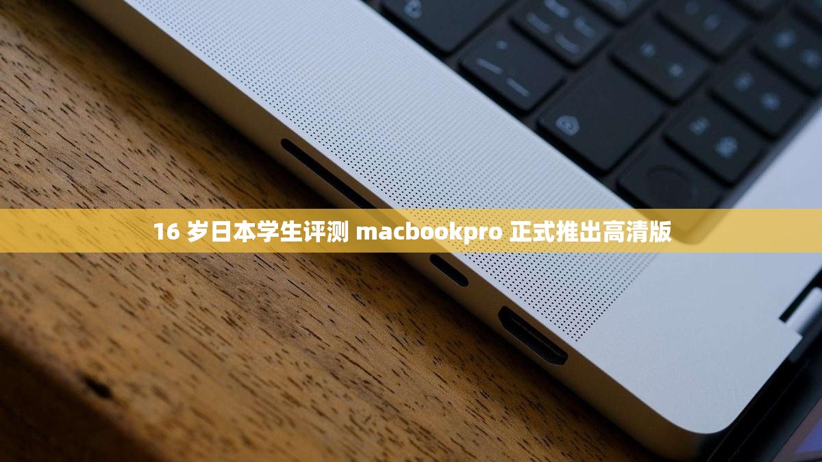 16 岁日本学生评测 macbookpro 正式推出高清版