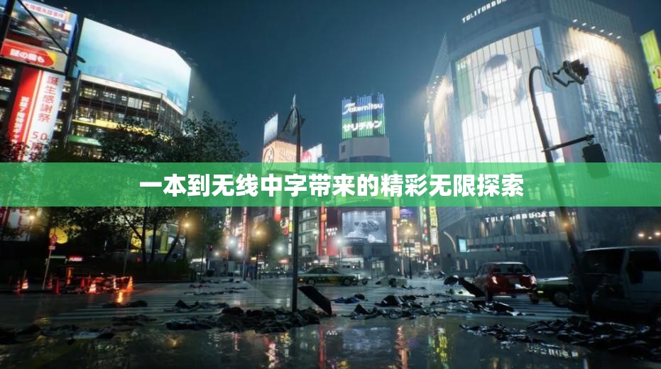 一本到无线中字带来的精彩无限探索