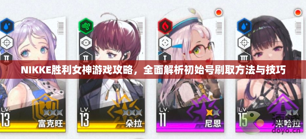 NIKKE胜利女神游戏攻略，全面解析初始号刷取方法与技巧