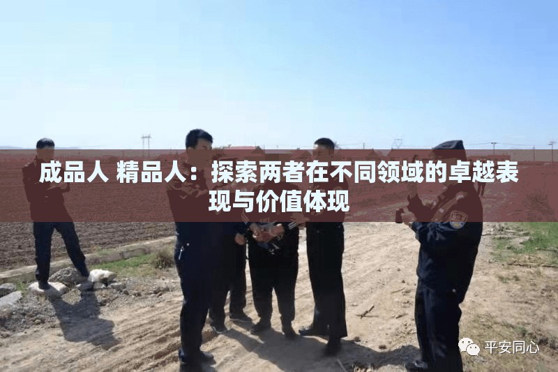 成品人 精品人：探索两者在不同领域的卓越表现与价值体现