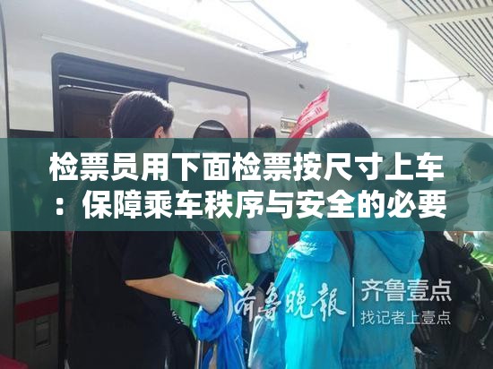 检票员用下面检票按尺寸上车：保障乘车秩序与安全的必要举措