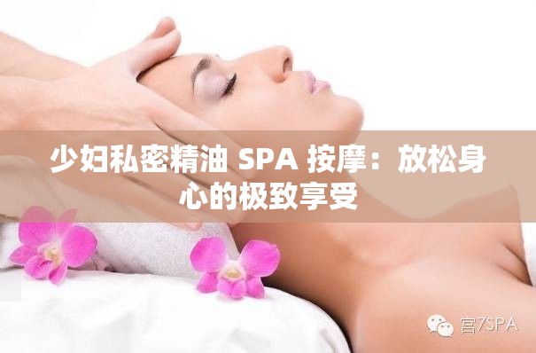 少妇私密精油 SPA 按摩：放松身心的极致享受