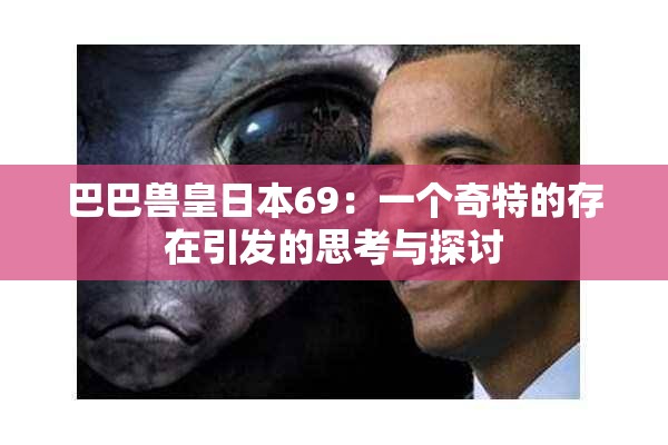 巴巴兽皇日本69：一个奇特的存在引发的思考与探讨