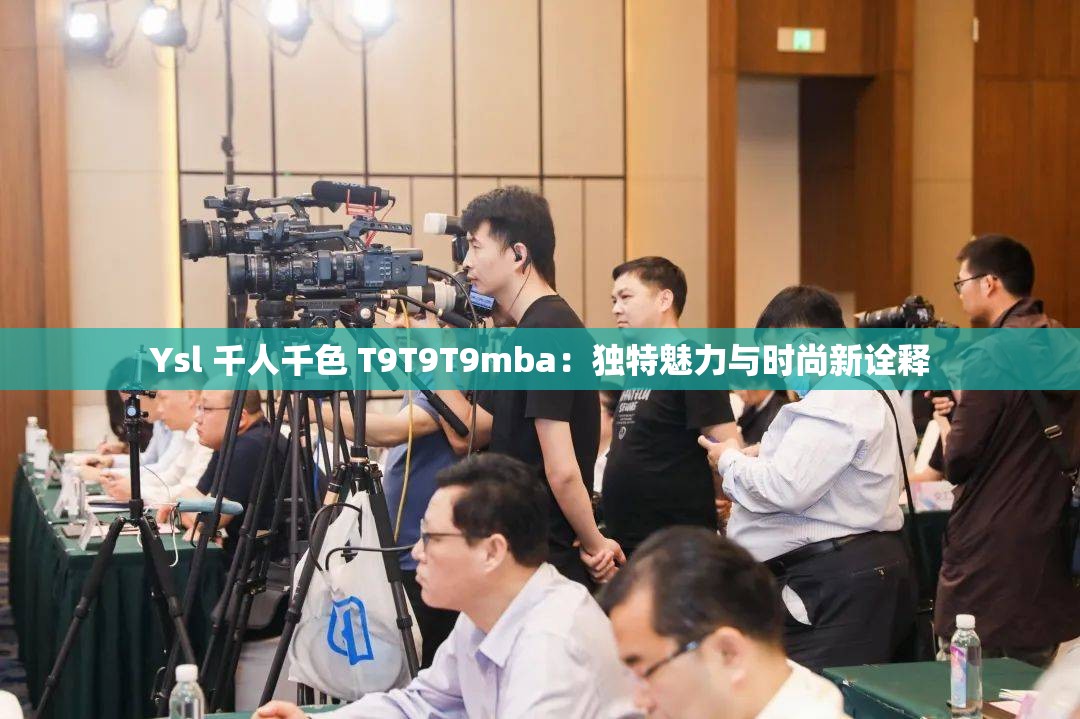 Ysl 千人千色 T9T9T9mba：独特魅力与时尚新诠释