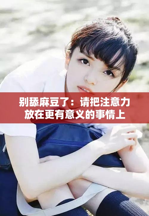 别舔麻豆了：请把注意力放在更有意义的事情上