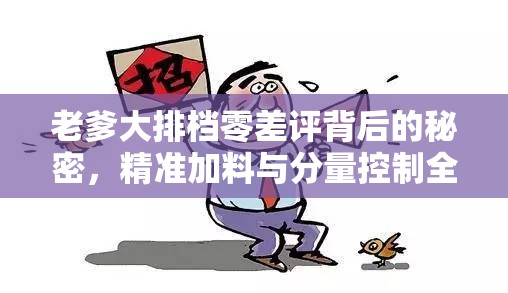 老爹大排档零差评背后的秘密，精准加料与分量控制全攻略大公开