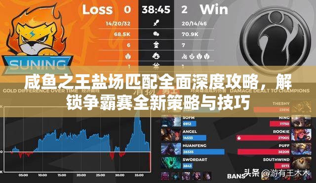 咸鱼之王盐场匹配全面深度攻略，解锁争霸赛全新策略与技巧