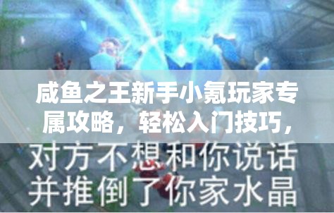 咸鱼之王新手小氪玩家专属攻略，轻松入门技巧，助你驰骋三国战场