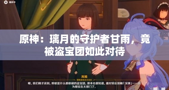 原神：璃月的守护者甘雨，竟被盗宝团如此对待