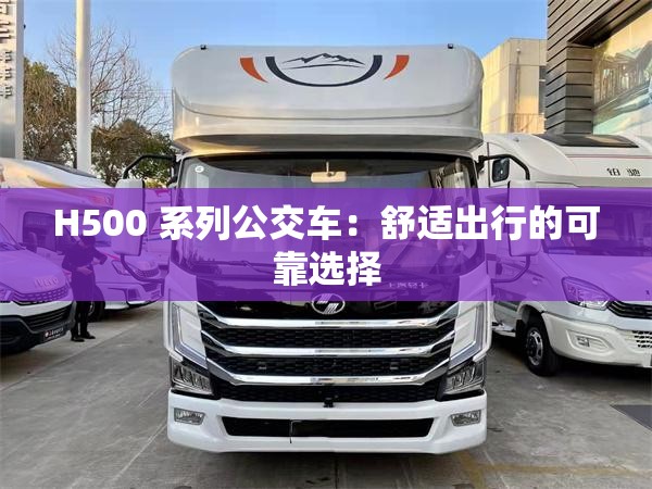 H500 系列公交车：舒适出行的可靠选择