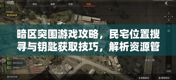 暗区突围游戏攻略，民宅位置搜寻与钥匙获取技巧，解析资源管理重要性