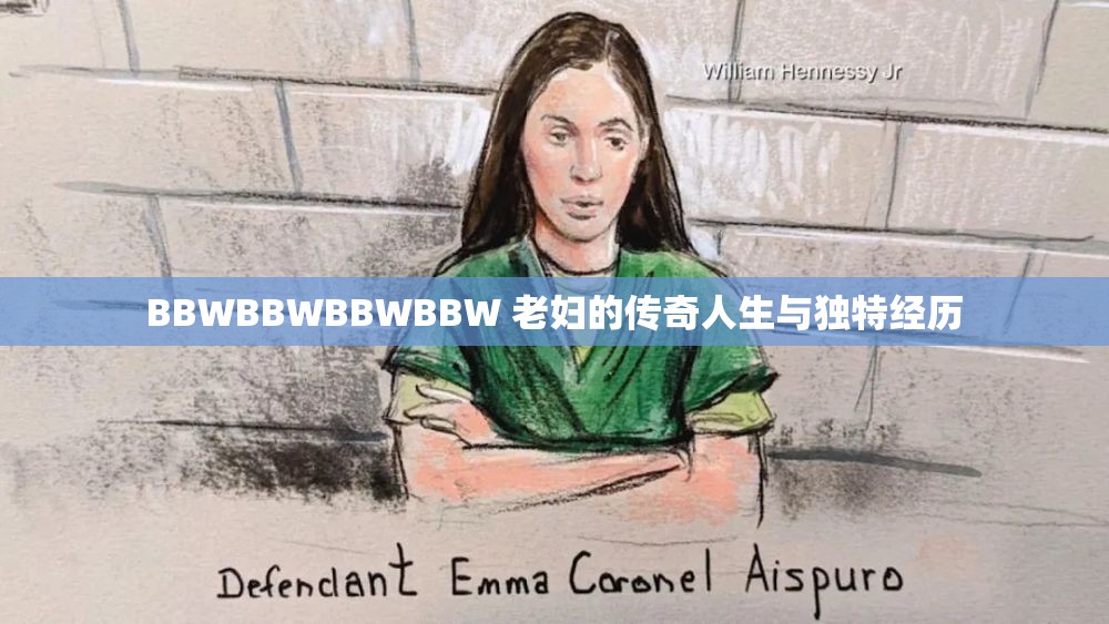 BBWBBWBBWBBW 老妇的传奇人生与独特经历