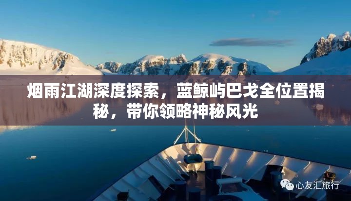 烟雨江湖深度探索，蓝鲸屿巴戈全位置揭秘，带你领略神秘风光