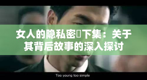 女人的隐私密祼下集：关于其背后故事的深入探讨