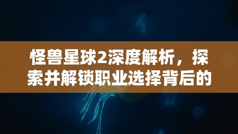 怪兽星球2深度解析，探索并解锁职业选择背后的奥秘与策略