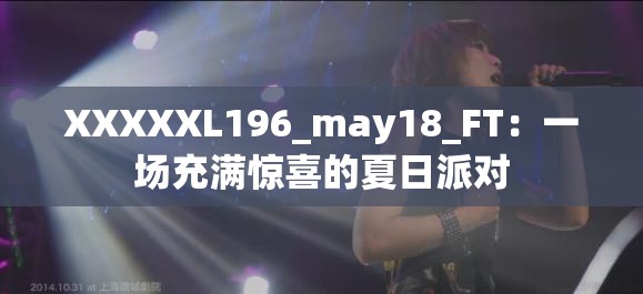 XXXXXL196_may18_FT：一场充满惊喜的夏日派对