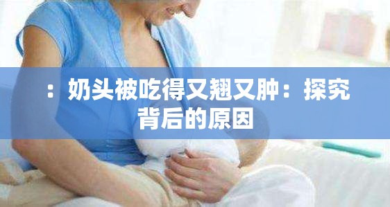 ：奶头被吃得又翘又肿：探究背后的原因