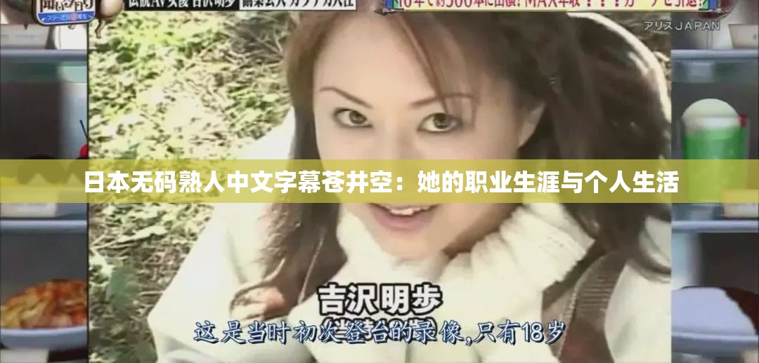 日本无码熟人中文字幕苍井空：她的职业生涯与个人生活