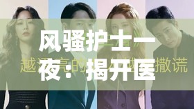 风骚护士一夜：揭开医院夜幕下的神秘面纱与情感纠葛
