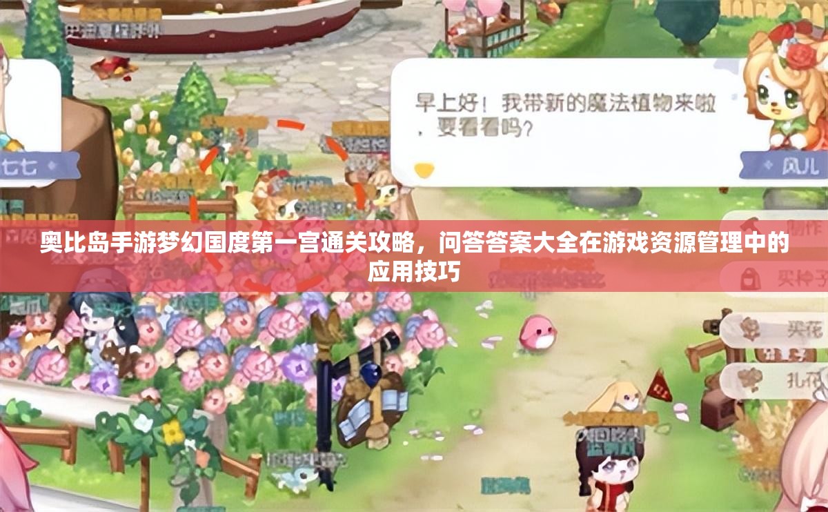 奥比岛手游梦幻国度第一宫通关攻略，问答答案大全在游戏资源管理中的应用技巧