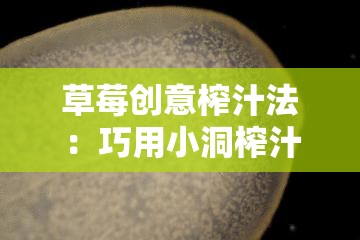 草莓创意榨汁法：巧用小洞榨汁超有趣