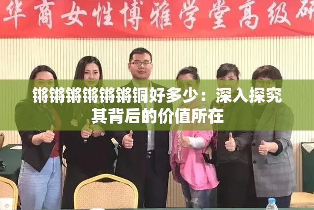 锵锵锵锵锵锵铜好多少：深入探究其背后的价值所在