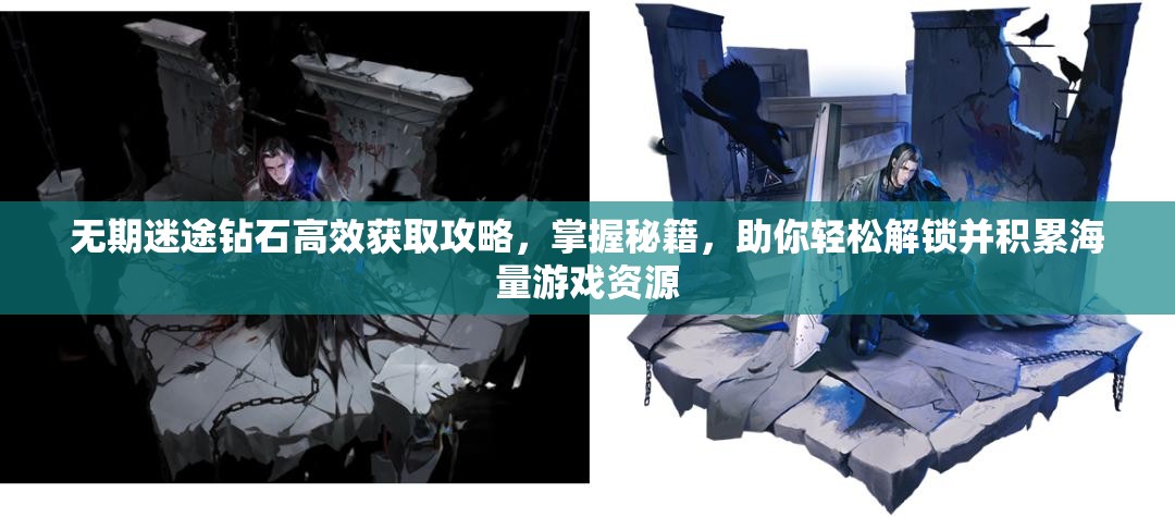 无期迷途钻石高效获取攻略，掌握秘籍，助你轻松解锁并积累海量游戏资源