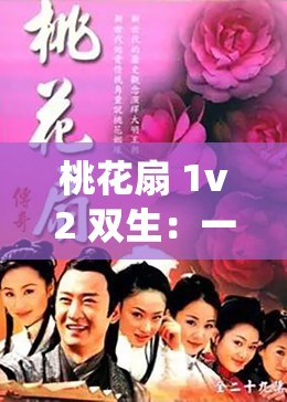 桃花扇 1v2 双生：一段传奇故事的精彩演绎