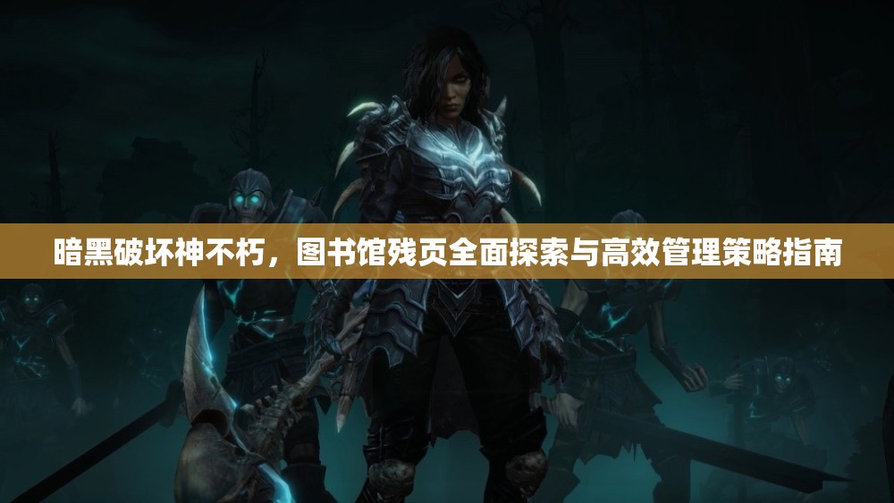 暗黑破坏神不朽，图书馆残页全面探索与高效管理策略指南