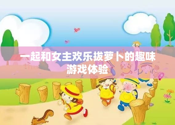 一起和女主欢乐拔萝卜的趣味游戏体验